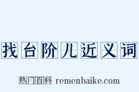 找台阶儿近义词是什么意思的图片